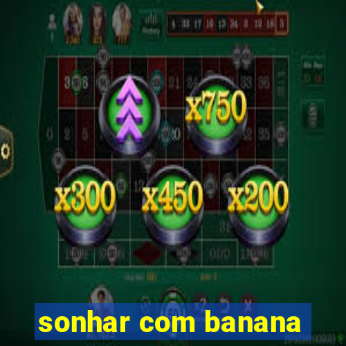 sonhar com banana